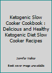 Paperback Ketogenic Slow Cooker Cookbook : Delicious and Healthy Ketogenic Diet Slow Cooker Recipes Book