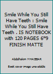 Smile While You Still Have Teeth : Smile While You Still Have Teeth . IS NOTEBOOK with 120 PAGES 6*9 FINISH MATTE