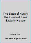 The Battle of Kursk: The Greatest Tank Battle in History