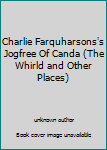 Charlie Farquharsons's Jogfree Of Canda (The Whirld and Other Places)