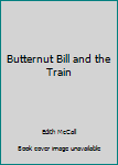 Hardcover Butternut Bill and the Train Book