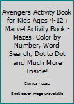 Avengers Activity Book for Kids Ages 4-12 : Marvel Activity Book - Mazes, Color by Number, Word Search, Dot to Dot and Much More Inside!