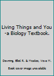Living Things and You-a Biology Textbook.