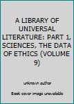 Unknown Binding A LIBRARY OF UNIVERSAL LITERATURE: PART 1, SCIENCES, THE DATA OF ETHICS (VOLUME 9) Book