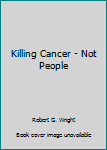 Paperback Killing Cancer - Not People Book