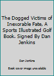 The Dogged Victims of Inexorable Fate, A Sports Illustrated Golf Book. Signed By Dan Jenkins