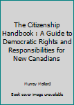 Paperback The Citizenship Handbook : A Guide to Democratic Rights and Responsibilities for New Canadians Book