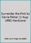 Surrender the Pink by Carrie Fisher (1-Aug-1990) Hardcover