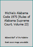 Unknown Binding Michie's Alabama Code 1975 (Rules of Alabama Supreme Court, Volume 23) Book