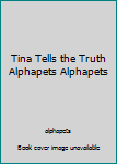 Hardcover Tina Tells the Truth Alphapets Alphapets Book