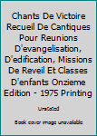 Chants de Victoire: Recueil de Cantiques Pour R�unions d'�vang�lisation, d'�dification, Mission de R�veil Et Classes d'Enfants (Classic Reprint)