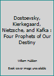Mass Market Paperback Dostoevsky, Kierkegaard, Nietzsche, and Kafka : Four Prophets of Our Destiny Book