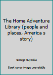 Hardcover The Home Adventure Library (people and places, America s story) Book