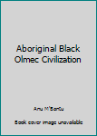 Paperback Aboriginal Black Olmec Civilization Book