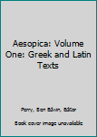 Aesopica: Volume One: Greek and Latin Texts