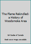 Hardcover The Flame Rekindled: a History of Woodsmoke Area Book