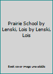 Prairie School by Lenski, Lois by Lenski, Lois