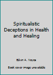 Paperback Spiritualistic Deceptions in Health and Healing Book