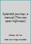 Unknown Binding Splendid journey; a manual (The new open highways) Book