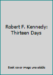 Hardcover Robert F. Kennedy: Thirteen Days Book