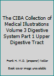The CIBA Collection of Medical Illustrations Volume 3 Digestive System Part 1 Upper Digestive Tract