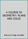 Hardcover A COURSE IN GEOMETRY: PLANE AND SOLID Book
