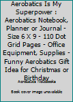 Paperback Aerobatics Is My Superpower : Aerobatics Notebook, Planner or Journal - Size 6 X 9 - 110 Dot Grid Pages - Office Equipment, Supplies -Funny Aerobatics Gift Idea for Christmas or Birthday Book