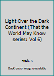 Hardcover Light Over the Dark Continent (That the World May Know series: Vol 6) Book