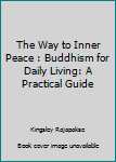 Paperback The Way to Inner Peace : Buddhism for Daily Living: A Practical Guide Book