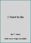 Hardcover I Want to Be Book
