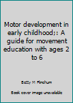 Paperback Motor development in early childhood;: A guide for movement education with ages 2 to 6 Book