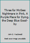 Three for McGee: Nightmare in Pink, A Purple Place for Dying, the Deep Blue Good-by