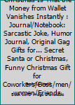 The Real Magic of Christmas Is That the Money from Wallet Vanishes Instantly : Journal/Notebook: Sarcastic Joke, Humor Journal, Original Gag Gifts for... Secret Santa or Christmas, Funny Christmas Gif