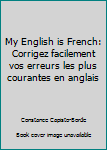 My English is French: Corrigez facilement vos erreurs les plus courantes en anglais