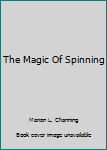 Unknown Binding The Magic Of Spinning Book