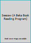 Unknown Binding Seesaw (A Beka Book Reading Program) Book