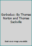 Hardcover Gorboduc: By Thomas Norton and Thomas Sackville Book