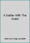 Hardcover A Soldier With The Arabs Book