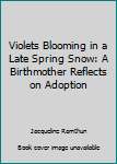 Violets Blooming in a Late Spring Snow: A Birthmother Reflects on Adoption