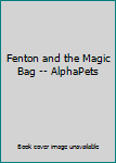 Fenton and the Magic Bag -- AlphaPets