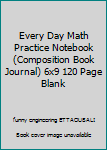 Every Day Math Practice Notebook (Composition Book Journal) 6x9 120 Page Blank