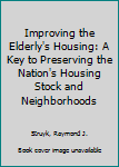 Hardcover Improving the Elderly's Housing: A Key to Preserving the Nation's Housing Stock and Neighborhoods Book