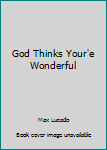 Hardcover God Thinks Your'e Wonderful Book