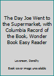 Hardcover The Day Joe Went to the Supermarket, with Columbia Record of the Book, Wonder Book Easy Reader Book