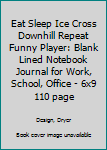 Eat Sleep Ice Cross Downhill Repeat Funny Player: Blank Lined Notebook Journal for Work, School, Office | 6x9 110 page