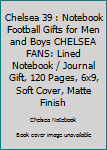 CHELSEA  39 : Notebook Football Gifts For Men And Boys CHELSEA  FANS: Lined Notebook / Journal Gift, 120 Pages, 6x9, Soft Cover, Matte Finish