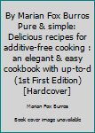 Hardcover By Marian Fox Burros Pure & simple: Delicious recipes for additive-free cooking : an elegant & easy cookbook with up-to-d (1st First Edition) [Hardcover] Book