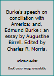 Hardcover Burke's speech on conciliation with America; and, Edmund Burke : an essay by Augustine Birrell. Edited by Charles R. Morris. Book