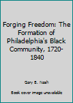 Forging Freedom: The Formation of Philadelphia's Black Community, 1720-1840
