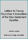 Letters to Young Churches A translation of the New testament Epistles